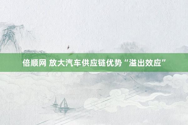 倍顺网 放大汽车供应链优势“溢出效应”