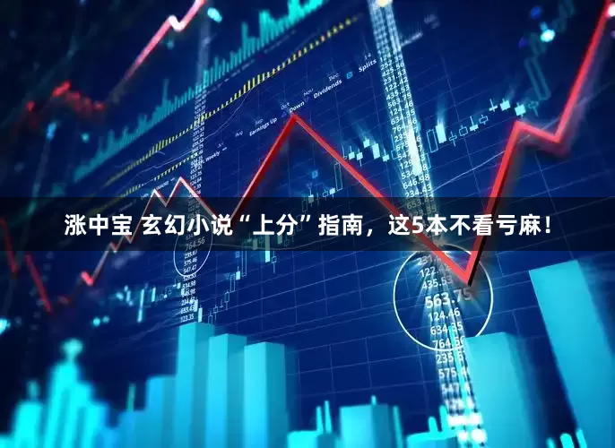 涨中宝 玄幻小说“上分”指南，这5本不看亏麻！